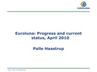 Euroluna: Progress and current status, April 2010 Palle Haastrup