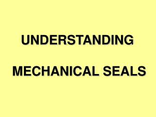 UNDERSTANDING MECHANICAL SEALS