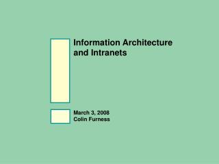 Information Architecture and Intranets March 3, 2008 Colin Furness