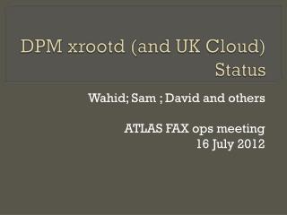 DPM xrootd (and UK Cloud) Status