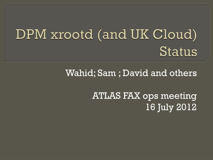dpm xrootd and uk cloud status