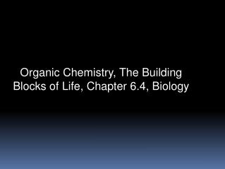 Organic Chemistry, The Building Blocks of Life, Chapter 6.4, Biology