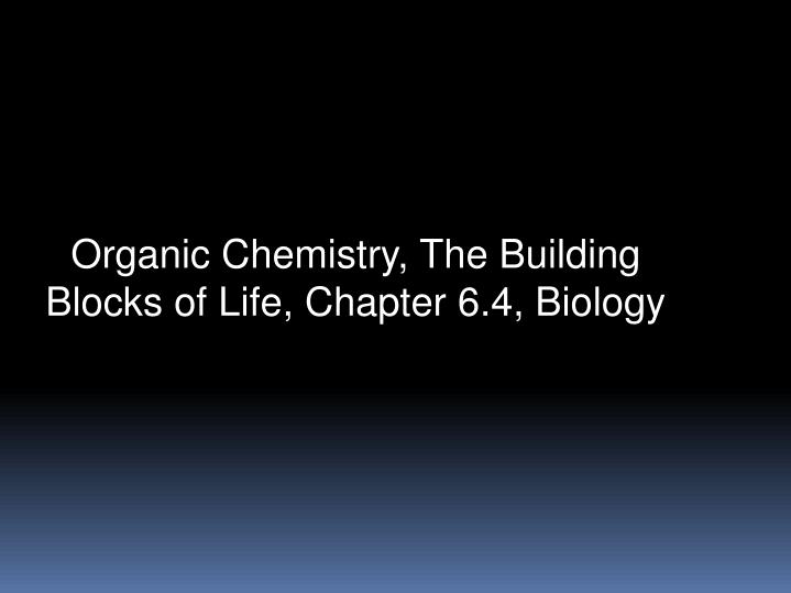 organic chemistry the building blocks of life chapter 6 4 biology