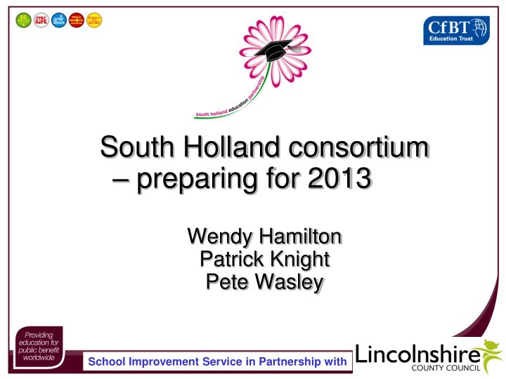 south holland consortium preparing for 2013 wendy hamilton patrick knight pete wasley