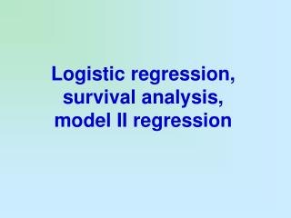 Logistic regression , survival analysis , model II regres sion
