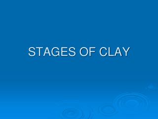 STAGES OF CLAY