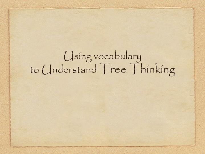 using vocabulary to understand tree thinking