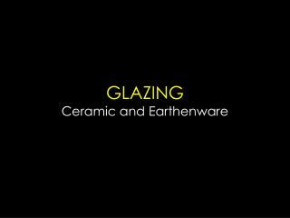 GLAZING Ceramic and Earthenware