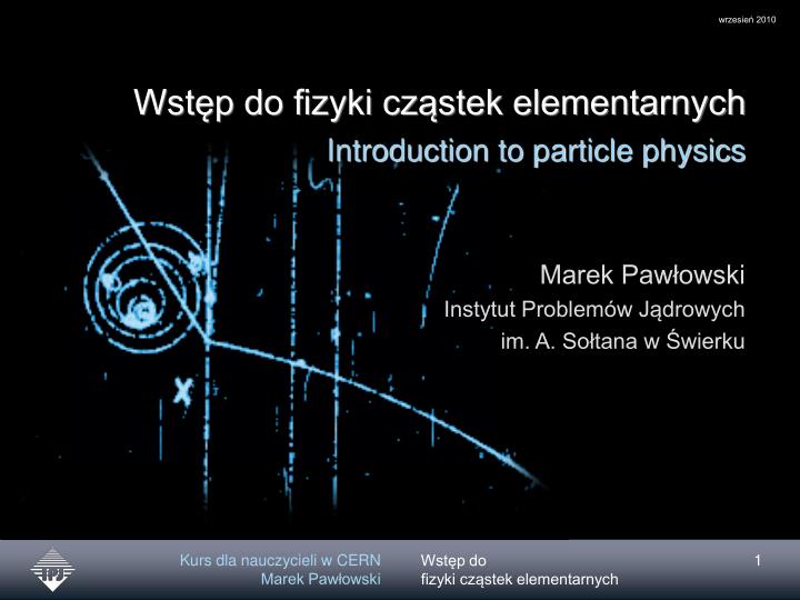 wst p do fizyki cz stek elementarnych introduction to particle physics