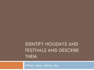 Identify holidays and festivals and describe them