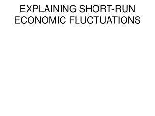 EXPLAINING SHORT-RUN ECONOMIC FLUCTUATIONS