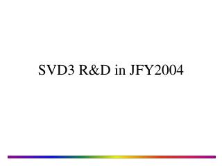 SVD3 R&amp;D in JFY2004