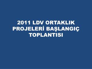 2011 ldv ortaklik projeler ba langi toplantisi