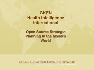 GKEN Health Intelligence International Open Source Strategic Planning in the Modern World