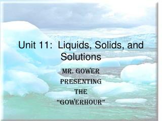 Unit 11: Liquids, Solids, and Solutions