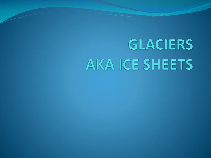 glaciers aka ice sheets