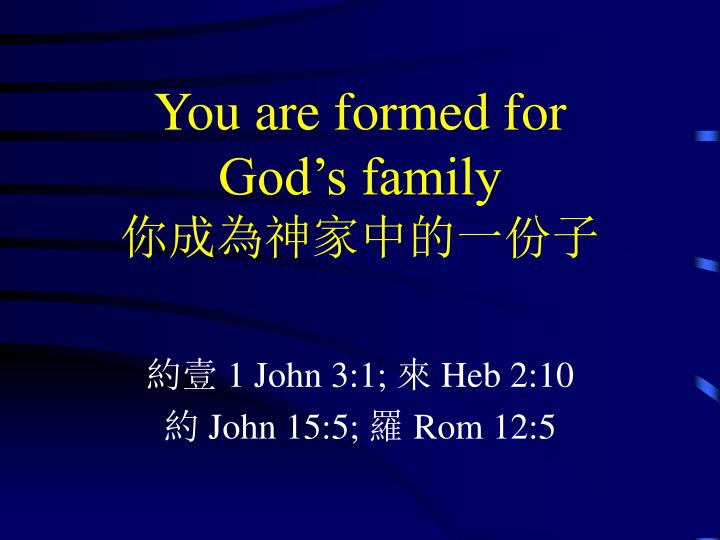you are formed for god s family