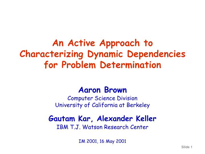 an active approach to characterizing dynamic dependencies for problem determination
