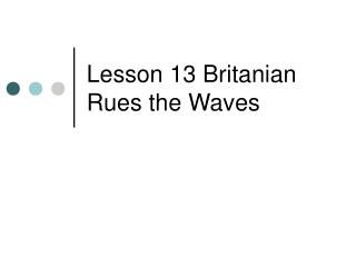 Lesson 13 Britanian Rues the Waves