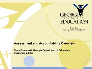 Assessment and Accountability Overview Chris Domaleski, Georgia Department of Education