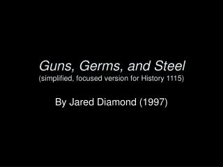 Guns, Germs, and Steel (simplified, focused version for History 1115)