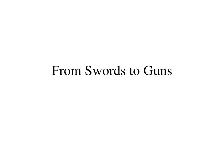 from swords to guns