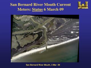 San Bernard River Mouth Current Meters: Status 6 March 09