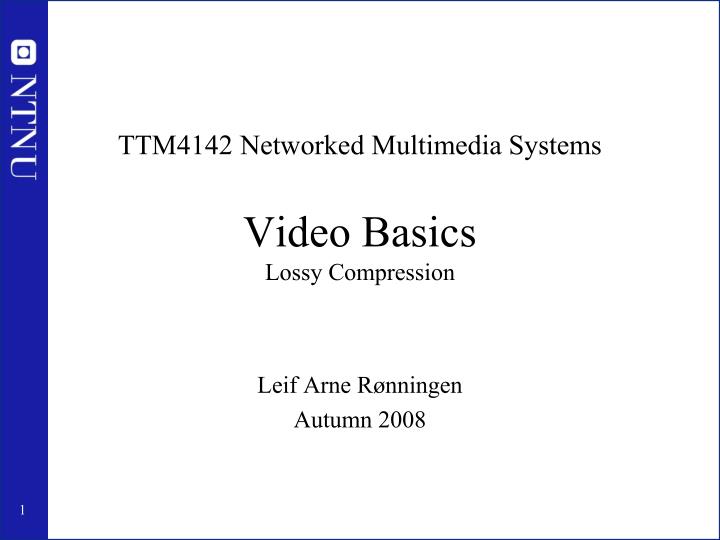 ttm4142 networked multimedia systems video basics lossy compression