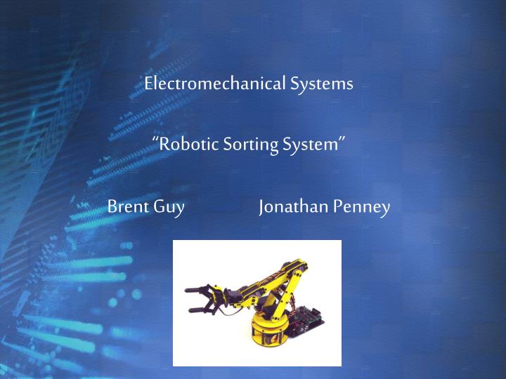 electromechanical systems robotic sorting system brent guy jonathan penney