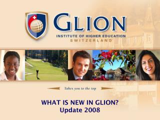 WHAT IS NEW IN GLION? Update 2008