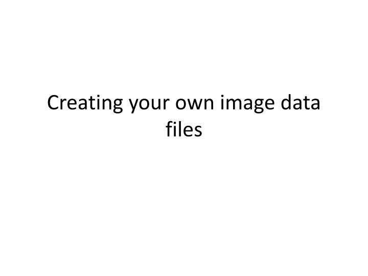 creating your own image data files