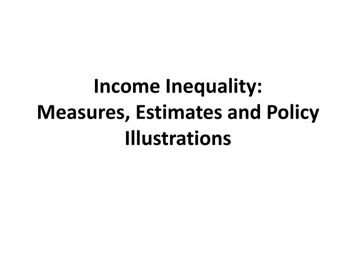 income inequality measures estimates and policy illustrations