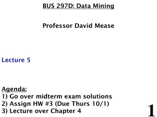 BUS 297D: Data Mining Professor David Mease Lecture 5 Agenda: 1) Go over midterm exam solutions