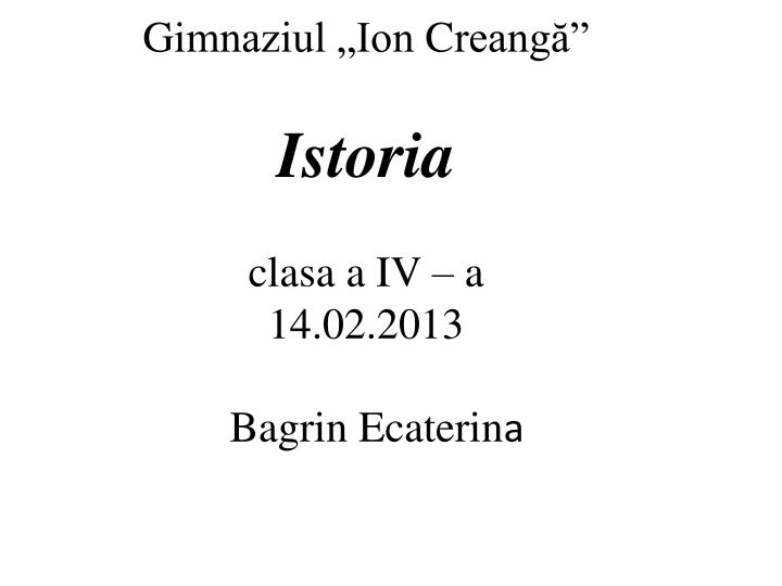 gi mnaziul ion c reang istoria clasa a iv a 14 02 2013 bagrin ecaterin a