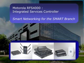 Motorola RFS4000 : Integrated Services Controller Smart Networking for the SMART Branch