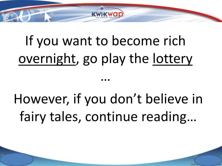 if you want to become rich overnight go play the lottery