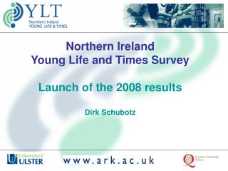 Northern Ireland Young Life and Times Survey Launch of the 2008 results Dirk Schubotz