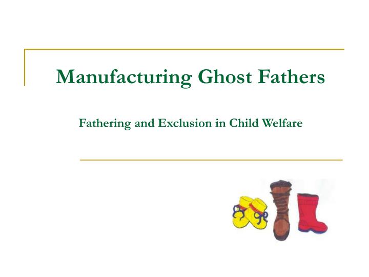manufacturing ghost fathers fathering and exclusion in child welfare