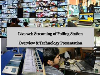 Live web Streaming of Polling Station Overview &amp; Technology Presentation