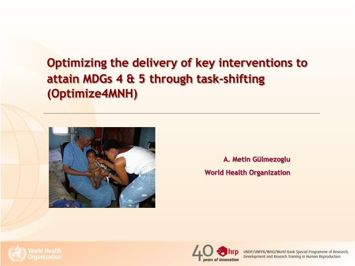 optimizing the delivery of key interventions to attain mdgs 4 5 through task shifting optimize4mnh