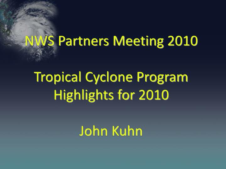 nws partners meeting 2010 tropical cyclone program highlights for 2010 john kuhn