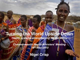 Turning the World Upside Down Health systems strengthening for the MDGs