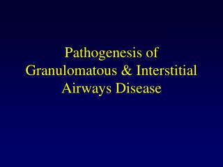 Pathogenesis of Granulomatous &amp; Interstitial Airways Disease