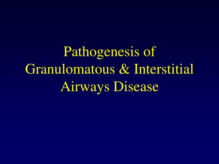 pathogenesis of granulomatous interstitial airways disease