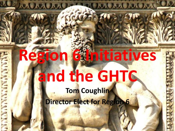 region 6 initiatives and the ghtc