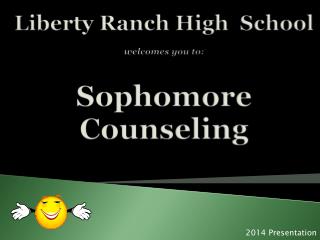 Liberty Ranch High School welcomes you to: Sophomore Counseling
