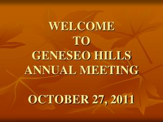 WELCOME TO GENESEO HILLS ANNUAL MEETING OCTOBER 27, 2011