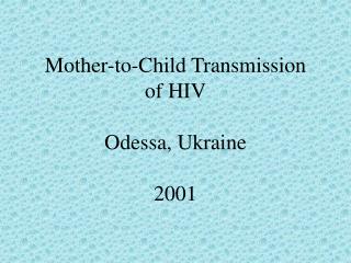 Mother-to-Child Transmission of HIV Odessa, Ukraine 2001