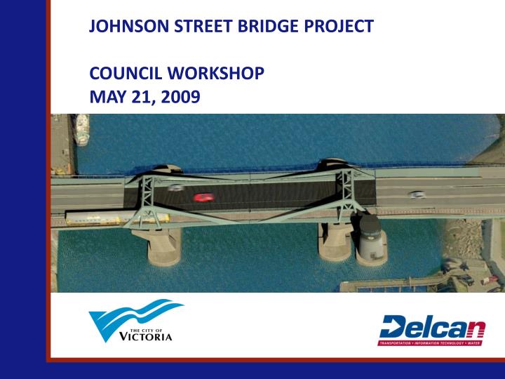 johnson street bridge project council workshop may 21 2009