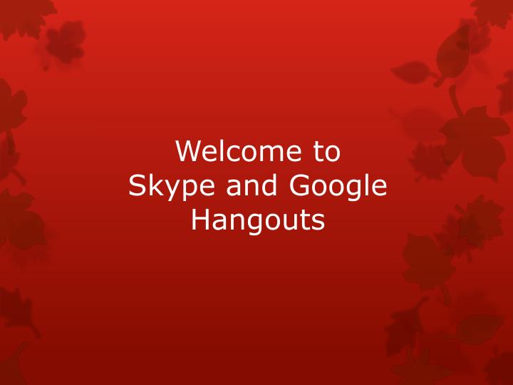 welcome to skype and google hangouts